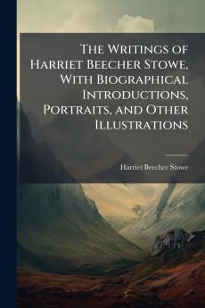 The Writings of Harriet Beecher Stowe With Biographical Introductions Portraits and Other Illustrations