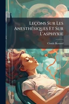 Leçons Sur Les Anesthésiques Et Sur L'asphyxie