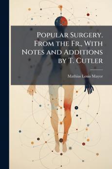 Popular Surgery. From the Fr. With Notes and Additions by T. Cutler
