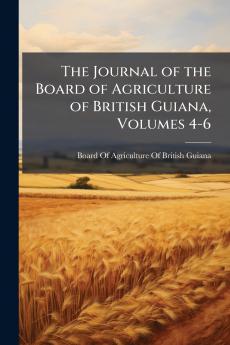 The Journal of the Board of Agriculture of British Guiana Volumes 4-6
