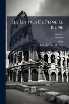 Les Lettres De Pline Le Jeune; Volume 1