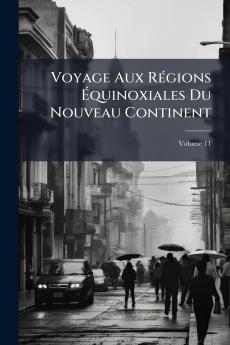 Voyage Aux Régions Équinoxiales Du Nouveau Continent