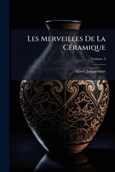 Les Merveilles De La Céramique; Volume 3