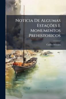 Noticia De Algumas Estações E Monumentos Prehistoricos