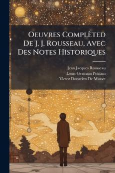 Oeuvres Complèted De J. J. Rousseau Avec Des Notes Historiques