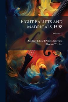 Eight Ballets and Madrigals 1598; Volume 13