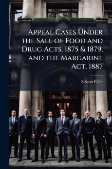 Appeal Cases Under the Sale of Food and Drug Acts 1875 & 1879 and the Margarine Act 1887