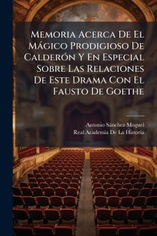 Memoria Acerca De El Mágico Prodigioso De Calderón Y En Especial Sobre Las Relaciones De Este Drama Con El Fausto De Goethe