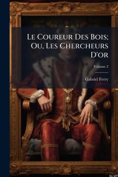 Le Coureur Des Bois; Ou Les Chercheurs D'or; Volume 2