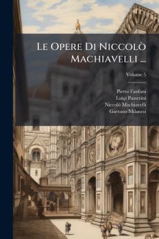 Le Opere Di Niccolò Machiavelli ...; Volume 5