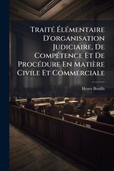 Traité Élémentaire D'organisation Judiciaire De Compétence Et De Procédure En Matière Civile Et Commerciale