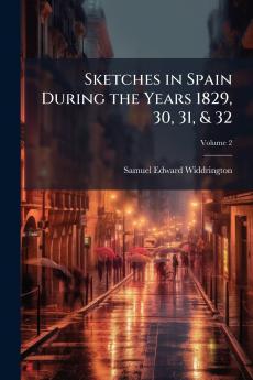 Sketches in Spain During the Years 1829 30 31 & 32