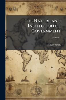 The Nature and Institution of Government