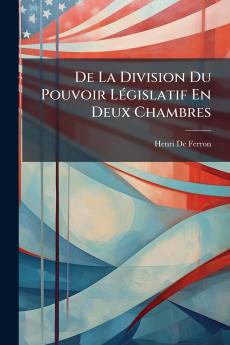 De La Division Du Pouvoir Législatif En Deux Chambres