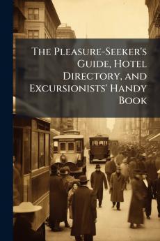 The Pleasure-Seeker's Guide Hotel Directory and Excursionists' Handy Book
