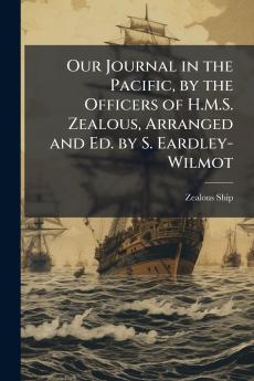 Our Journal in the Pacific by the Officers of H.M.S. Zealous Arranged and Ed. by S. Eardley-Wilmot