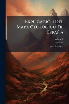 ... Explicación Del Mapa Geológico De España; Volume 6