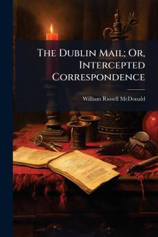 The Dublin Mail; Or Intercepted Correspondence