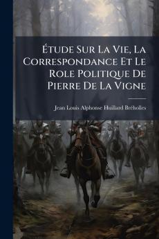 Étude Sur La Vie La Correspondance Et Le Role Politique De Pierre De La Vigne