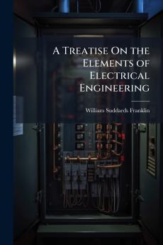 A Treatise On the Elements of Electrical Engineering