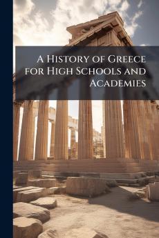 A History of Greece for High Schools and Academies