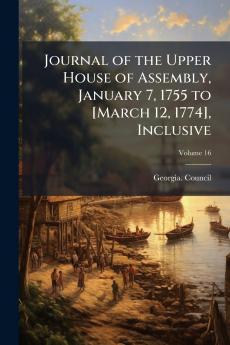 Journal of the Upper House of Assembly January 7 1755 to [March 12 1774] Inclusive; Volume 16