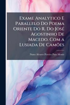 Exame Analytico E Parallelo Do Poema Oriente Do R. Do José Agostinho De Macedo. Com a Lusiada De Camões