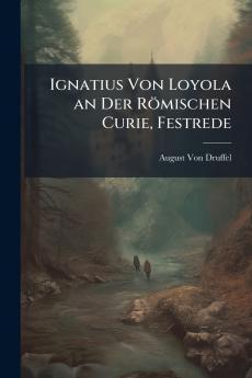 Ignatius Von Loyola an Der Römischen Curie Festrede