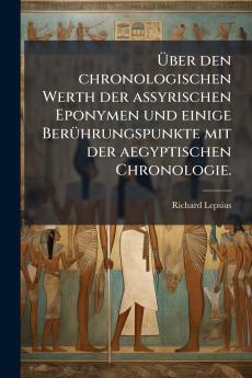 Über den chronologischen Werth der assyrischen Eponymen und einige Berührungspunkte mit der aegyptischen Chronologie.
