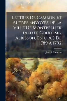 Lettres De Cambon Et Autres Envoyés De La Ville De Montpellier (Allut Coulomb Albisson Estorc) De 1789 À 1792