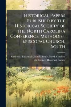 Historical Papers Published by the Historical Society of the North Carolina Conference Methodist Episcopal Church South