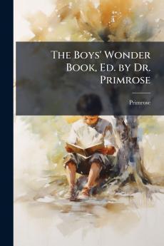 The Boys' Wonder Book Ed. by Dr. Primrose