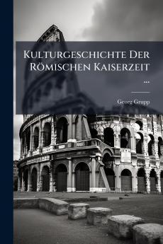 Kulturgeschichte Der Römischen Kaiserzeit ...