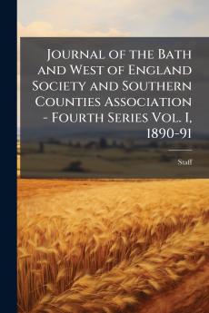 Journal of the Bath and West of England Society and Southern Counties Association - Fourth Series Vol. I 1890-91