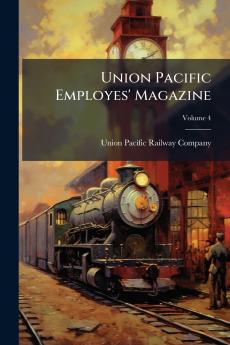 Union Pacific Employes' Magazine; Volume 4