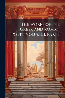 The Works of the Greek and Roman Poets Volume 1 part 1