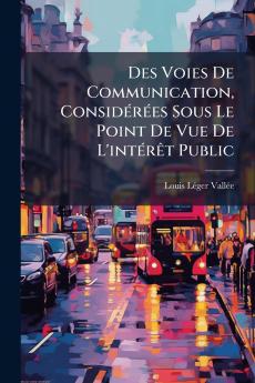 Des Voies De Communication Considérées Sous Le Point De Vue De L'intérêt Public
