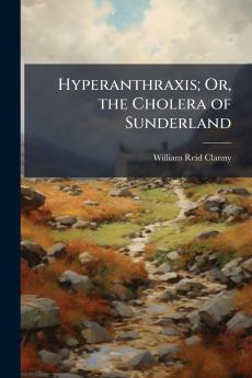 Hyperanthraxis; Or the Cholera of Sunderland