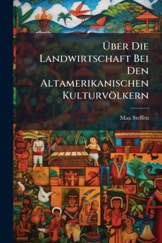 Über Die Landwirtschaft Bei Den Altamerikanischen Kulturvölkern