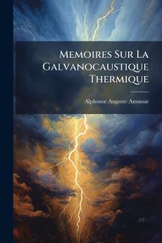 Memoires Sur La Galvanocaustique Thermique
