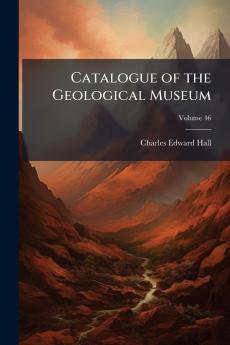 Catalogue of the Geological Museum; Volume 46