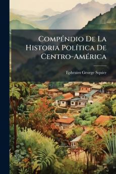 Compéndio De La Historia Política De Centro-América
