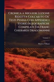 Cronica a Miglior Lezione Ridotta Coll'ajuto De' Testi Penna Con Appendici Storicogeografiche Compilate Da Franc Gherardi Dragomanni; Volume 1