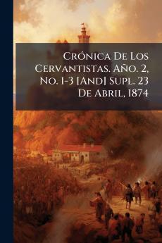 Crónica De Los Cervantistas. Año. 2 No. 1-3 [And] Supl. 23 De Abril 1874
