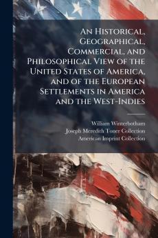 An Historical Geographical Commercial and Philosophical View of the United States of America and of the European Settlements in America and the West-Indies