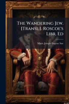 The Wandering Jew. [Transl.]. Roscoe's Libr. Ed