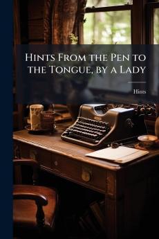 Hints From the Pen to the Tongue by a Lady