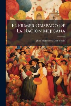 El Primer Obispado De La Nación Mejicana