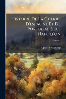 Histoire De La Guerre D'espagne Et De Portugal Sous Napoléon