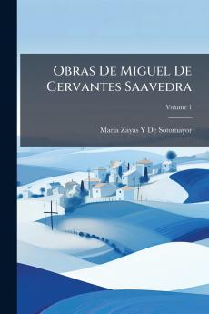 Obras De Miguel De Cervantes Saavedra; Volume 1